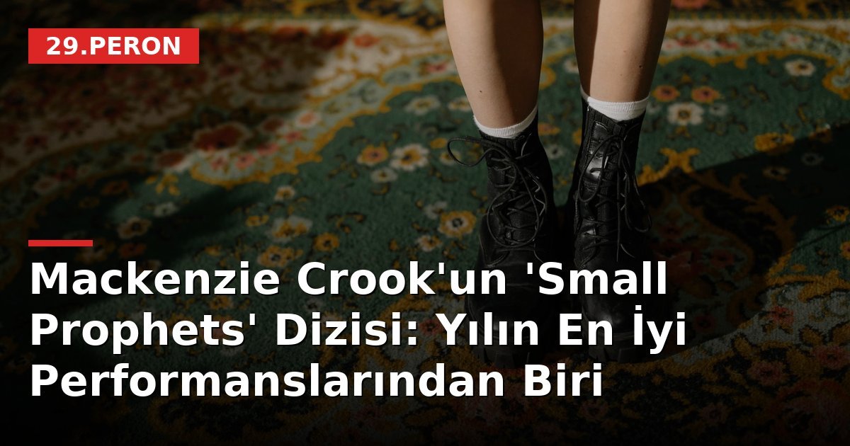 Mackenzie Crook'un 'Small Prophets' Dizisi: Yılın En İyi Performanslarından Biri