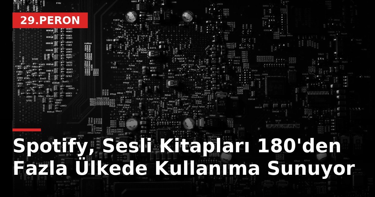 Spotify, Sesli Kitapları 180'den Fazla Ülkede Kullanıma Sunuyor