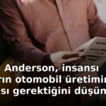 Sterling Anderson, insansı robotların otomobil üretiminde yer almaması gerektiğini düşünüyor
