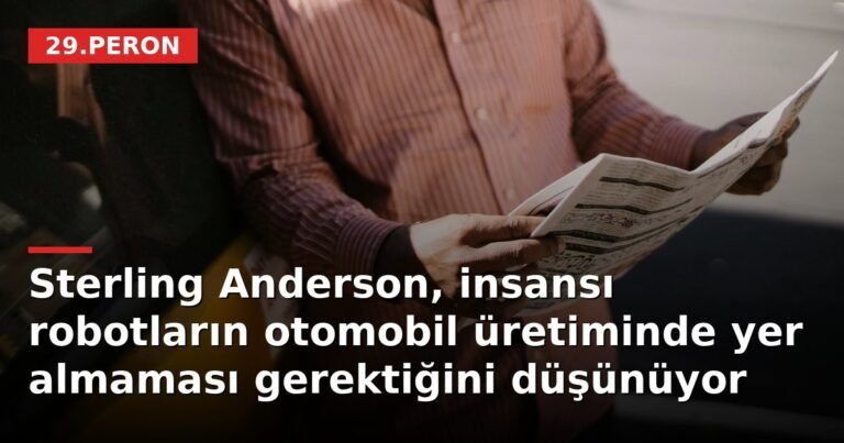 Sterling Anderson, insansı robotların otomobil üretiminde yer almaması gerektiğini düşünüyor