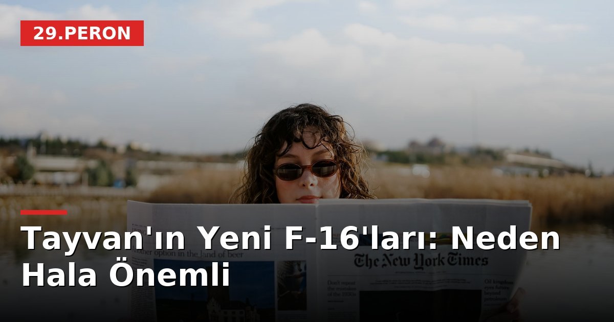 Tayvan'ın Yeni F-16'ları: Neden Hala Önemli