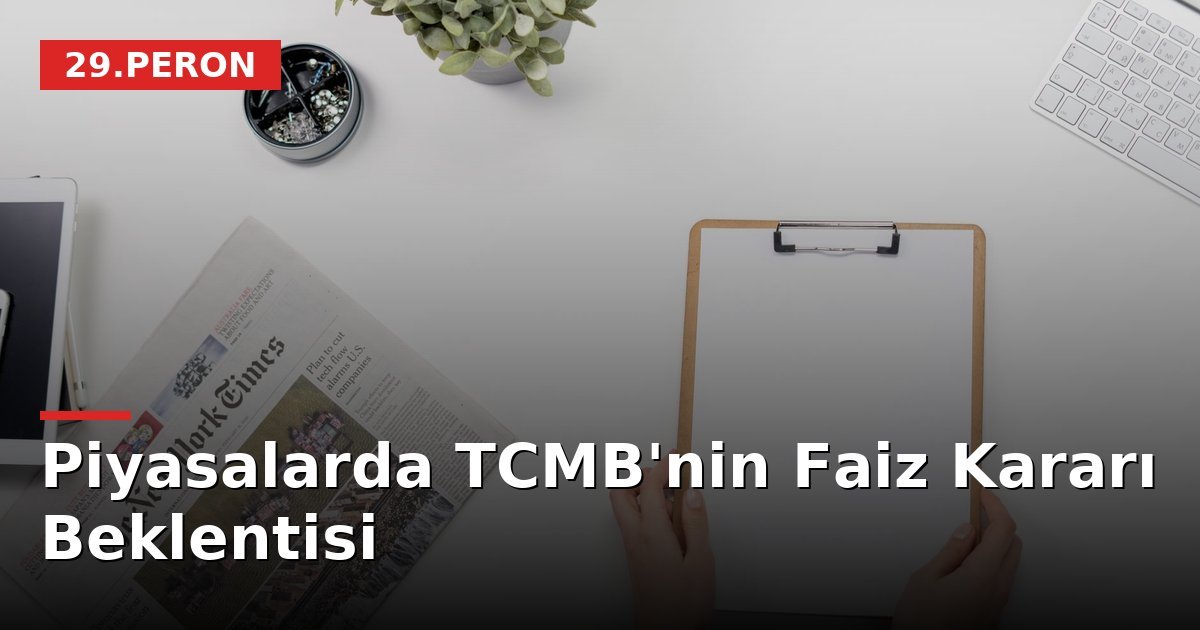 Piyasalarda TCMB'nin Faiz Kararı Beklentisi