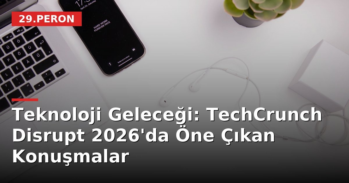 Teknoloji Geleceği: TechCrunch Disrupt 2026'da Öne Çıkan Konuşmalar