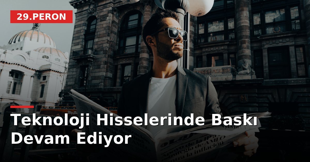 Teknoloji Hisselerinde Baskı Devam Ediyor
