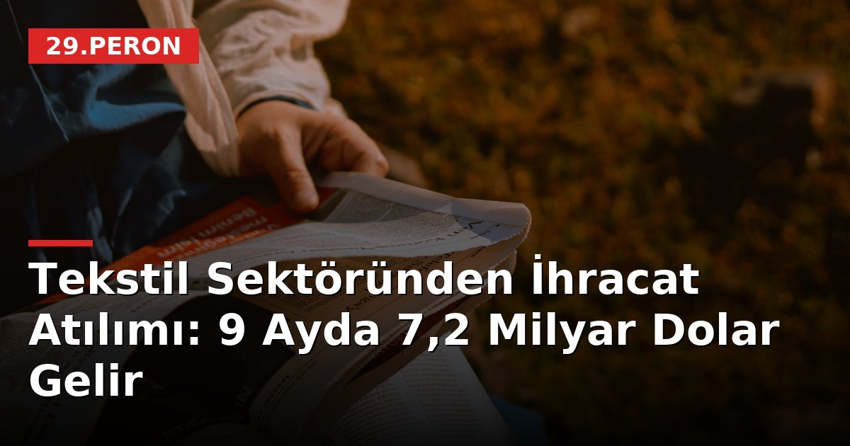 Tekstil Sektöründen İhracat Atılımı: 9 Ayda 7,2 Milyar Dolar Gelir