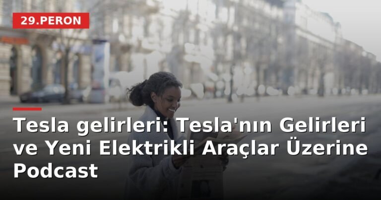 Tesla gelirleri: Tesla'nın Gelirleri ve Yeni Elektrikli Araçlar Üzerine Podcast