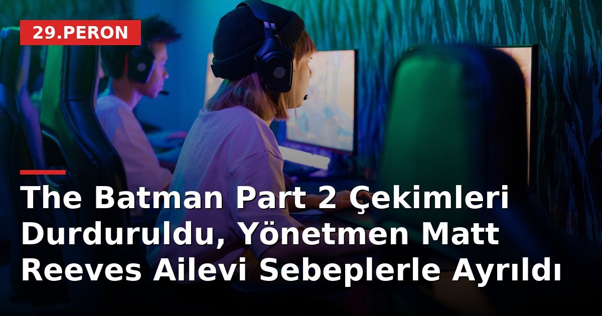 The Batman Part 2 Çekimleri Durduruldu, Yönetmen Matt Reeves Ailevi Sebeplerle Ayrıldı