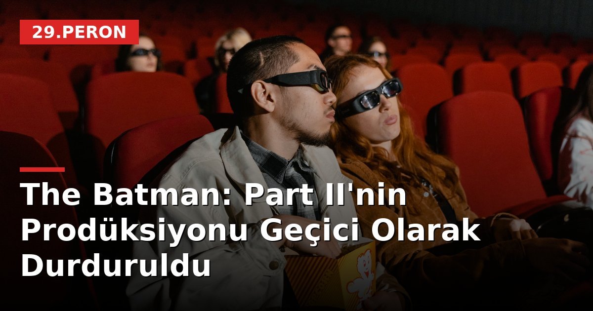 The Batman: Part II'nin Prodüksiyonu Geçici Olarak Durduruldu