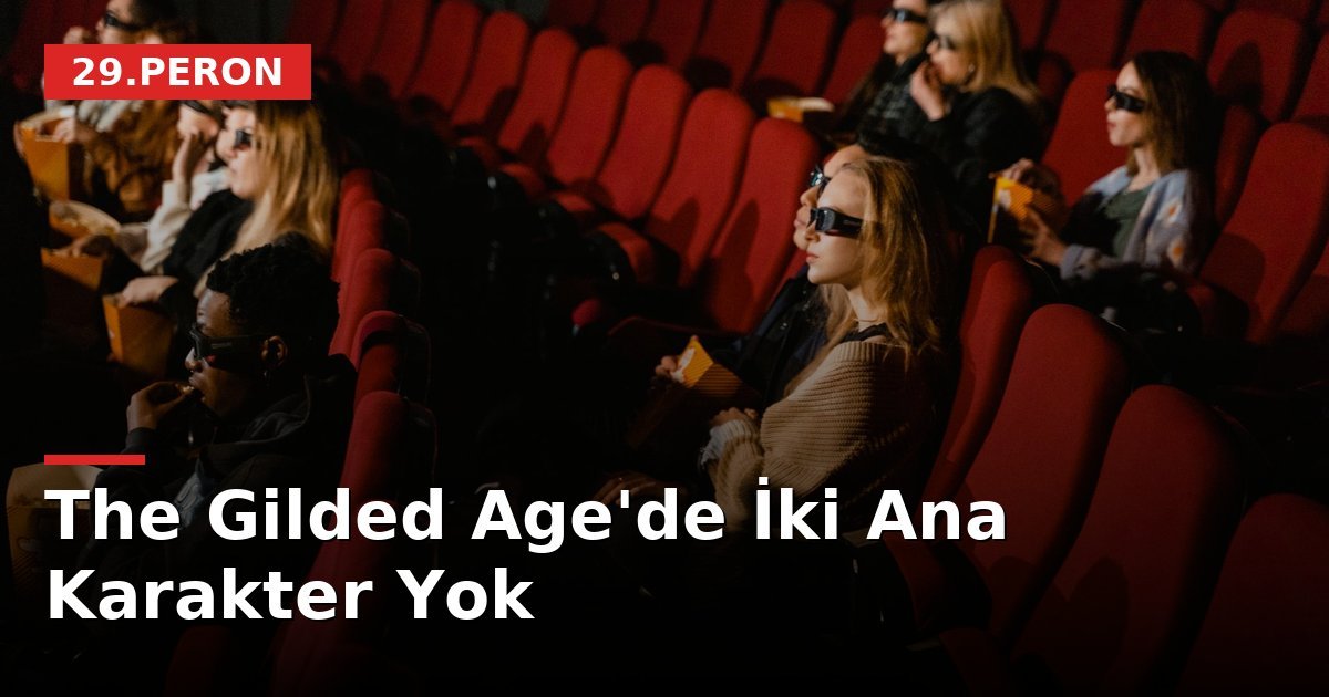 The Gilded Age'de İki Ana Karakter Yok