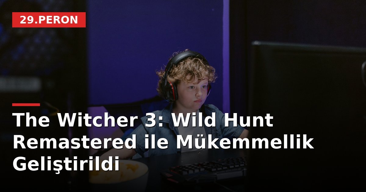 The Witcher 3: Wild Hunt Remastered ile Mükemmellik Geliştirildi