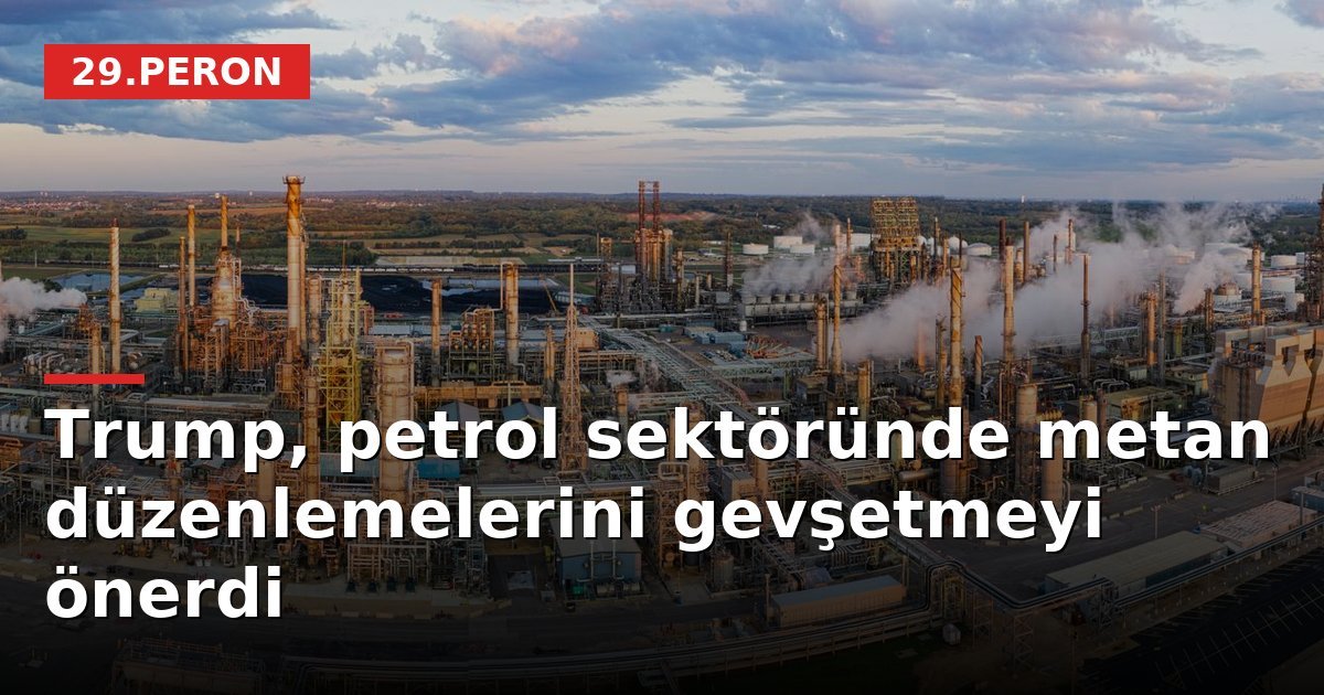 Trump, petrol sektöründe metan düzenlemelerini gevşetmeyi önerdi