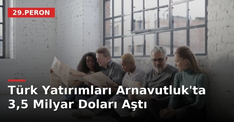 Türk Yatırımları Arnavutluk'ta 3,5 Milyar Doları Aştı
