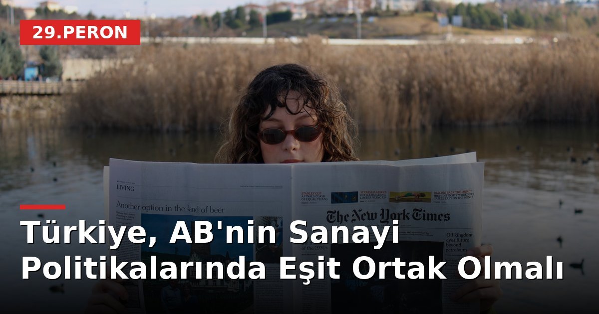 Türkiye, AB'nin Sanayi Politikalarında Eşit Ortak Olmalı
