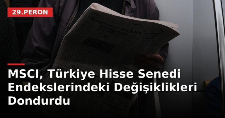 MSCI, Türkiye Hisse Senedi Endekslerindeki Değişiklikleri Dondurdu