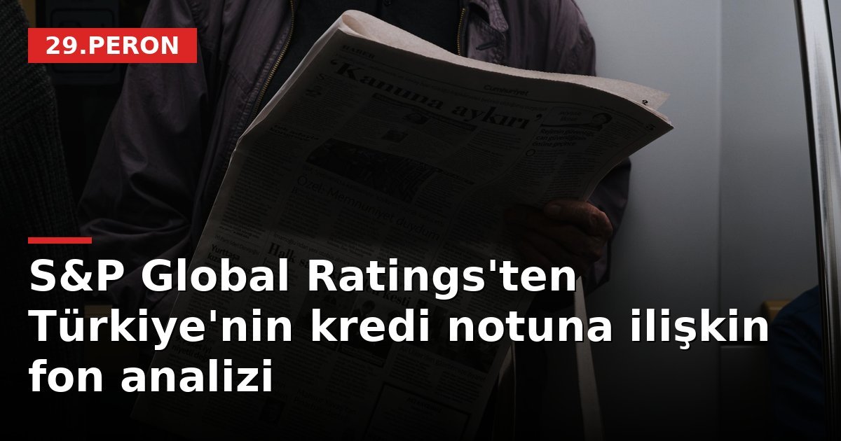 S&P Global Ratings'ten Türkiye'nin kredi notuna ilişkin fon analizi