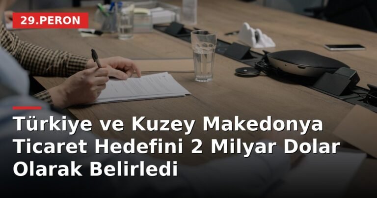 Türkiye ve Kuzey Makedonya Ticaret Hedefini 2 Milyar Dolar Olarak Belirledi