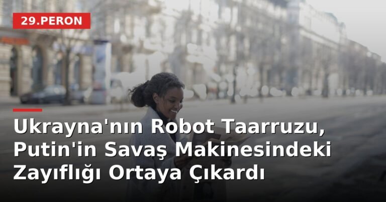 Ukrayna'nın Robot Taarruzu, Putin'in Savaş Makinesindeki Zayıflığı Ortaya Çıkardı