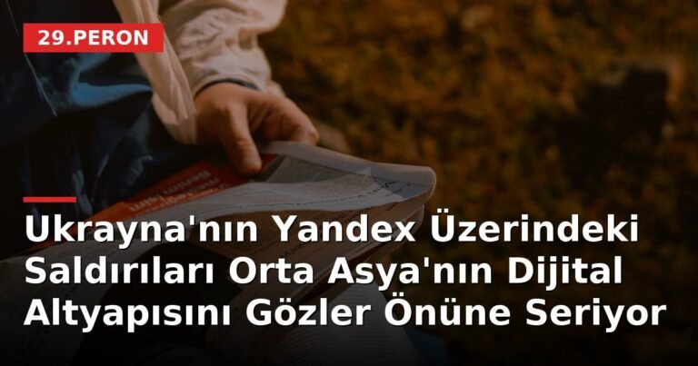Ukrayna'nın Yandex Üzerindeki Saldırıları Orta Asya'nın Dijital Altyapısını Gözler Önüne Seriyor