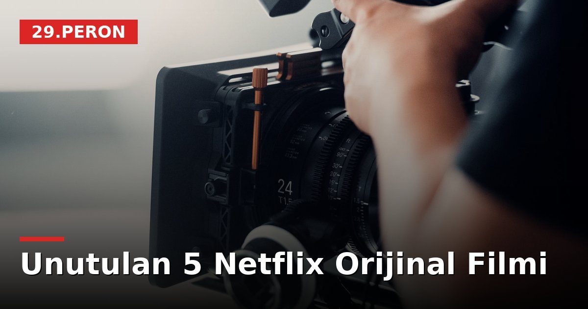 Unutulan 5 Netflix Orijinal Filmi