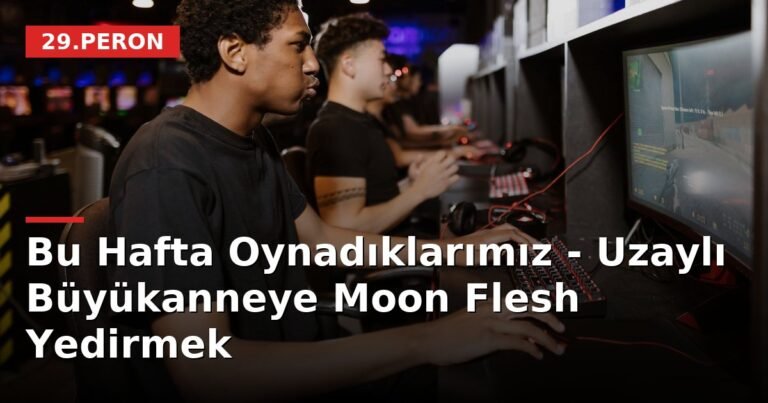 Bu Hafta Oynadıklarımız - Uzaylı Büyükanneye Moon Flesh Yedirmek