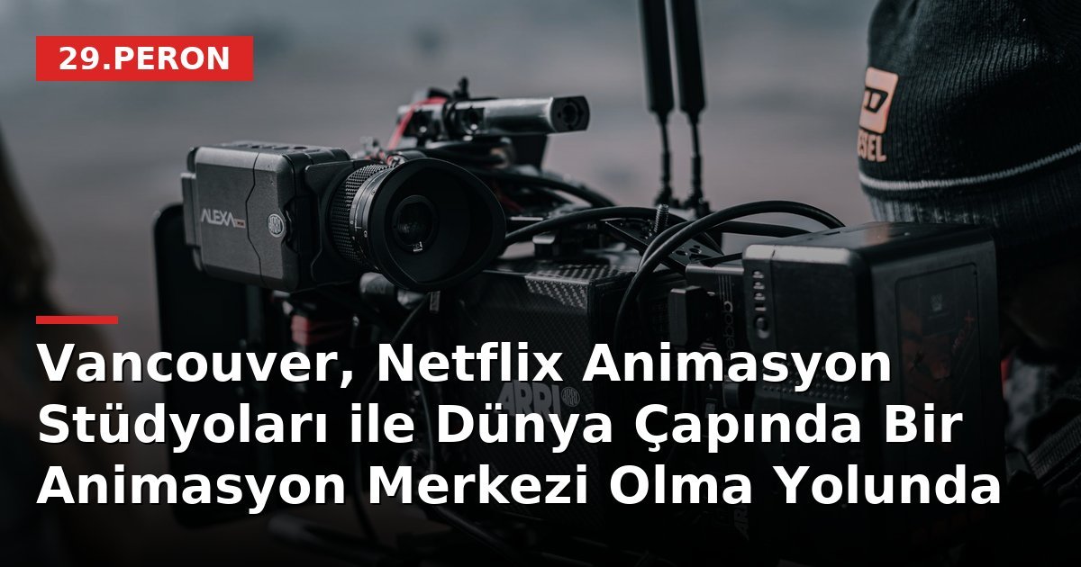 Vancouver, Netflix Animasyon Stüdyoları ile Dünya Çapında Bir Animasyon Merkezi Olma Yolunda