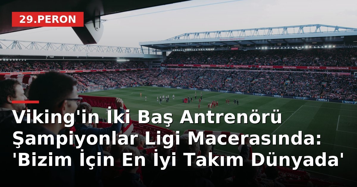 Viking'in İki Baş Antrenörü Şampiyonlar Ligi Macerasında: 'Bizim İçin En İyi Takım Dünyada'