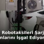 Waymo Robotaksileri Şarj İstasyonlarını İşgal Ediyor