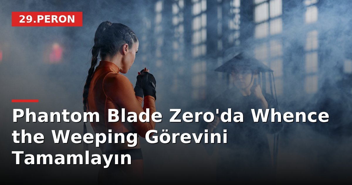 Phantom Blade Zero'da Whence the Weeping Görevini Tamamlayın