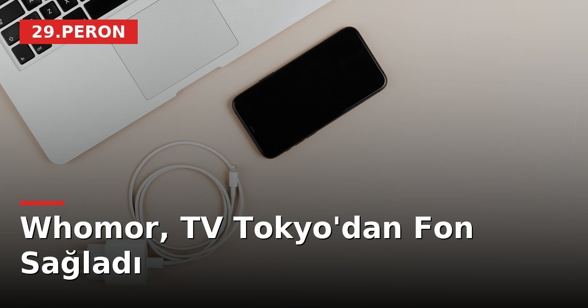 Whomor, TV Tokyo'dan Fon Sağladı