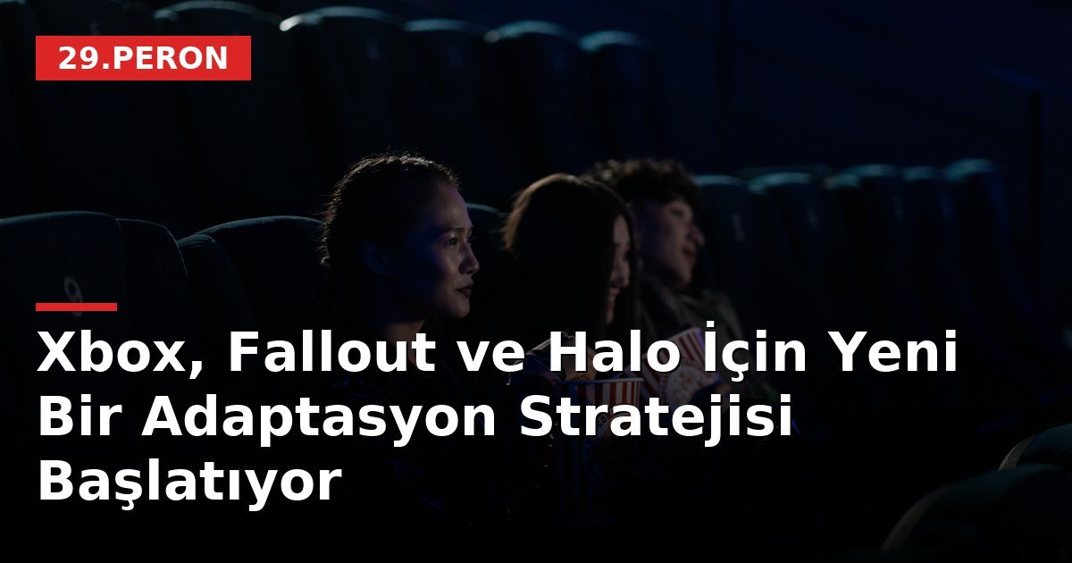 Xbox, Fallout ve Halo İçin Yeni Bir Adaptasyon Stratejisi Başlatıyor