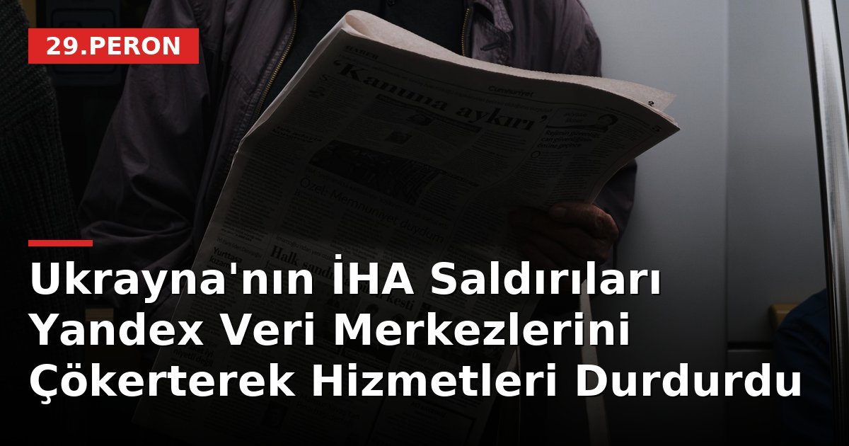 Ukrayna'nın İHA Saldırıları Yandex Veri Merkezlerini Çökerterek Hizmetleri Durdurdu