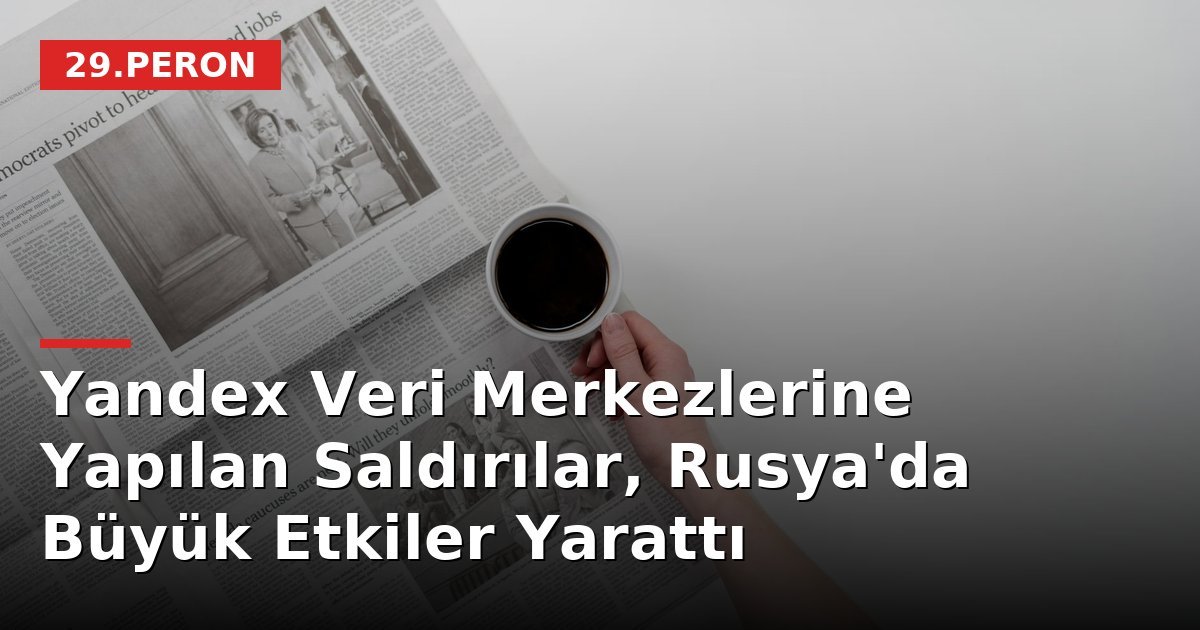 Yandex Veri Merkezlerine Yapılan Saldırılar, Rusya'da Büyük Etkiler Yarattı