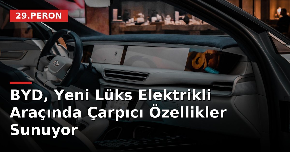 BYD, Yeni Lüks Elektrikli Araçında Çarpıcı Özellikler Sunuyor