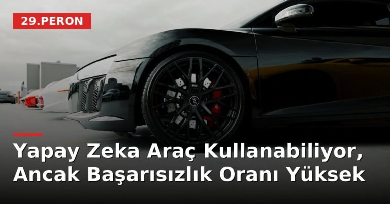 Yapay Zeka Araç Kullanabiliyor, Ancak Başarısızlık Oranı Yüksek