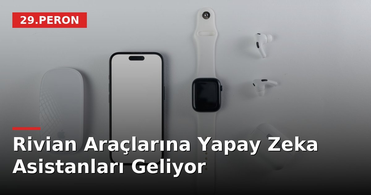 Rivian Araçlarına Yapay Zeka Asistanları Geliyor