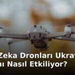 Yapay Zeka Dronları Ukrayna Savaşını Nasıl Etkiliyor?