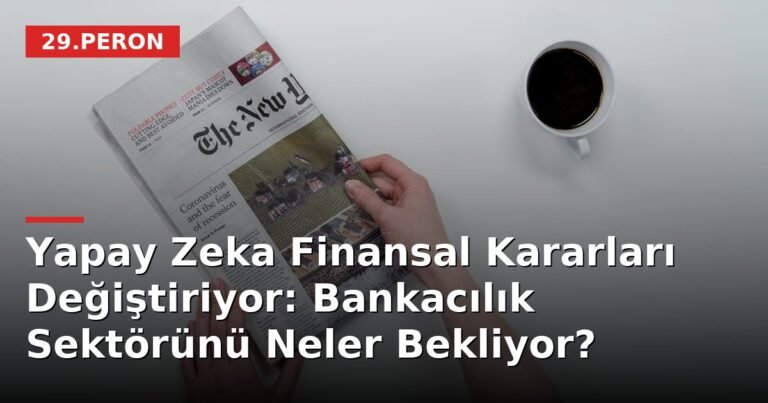 Yapay Zeka Finansal Kararları Değiştiriyor: Bankacılık Sektörünü Neler Bekliyor?