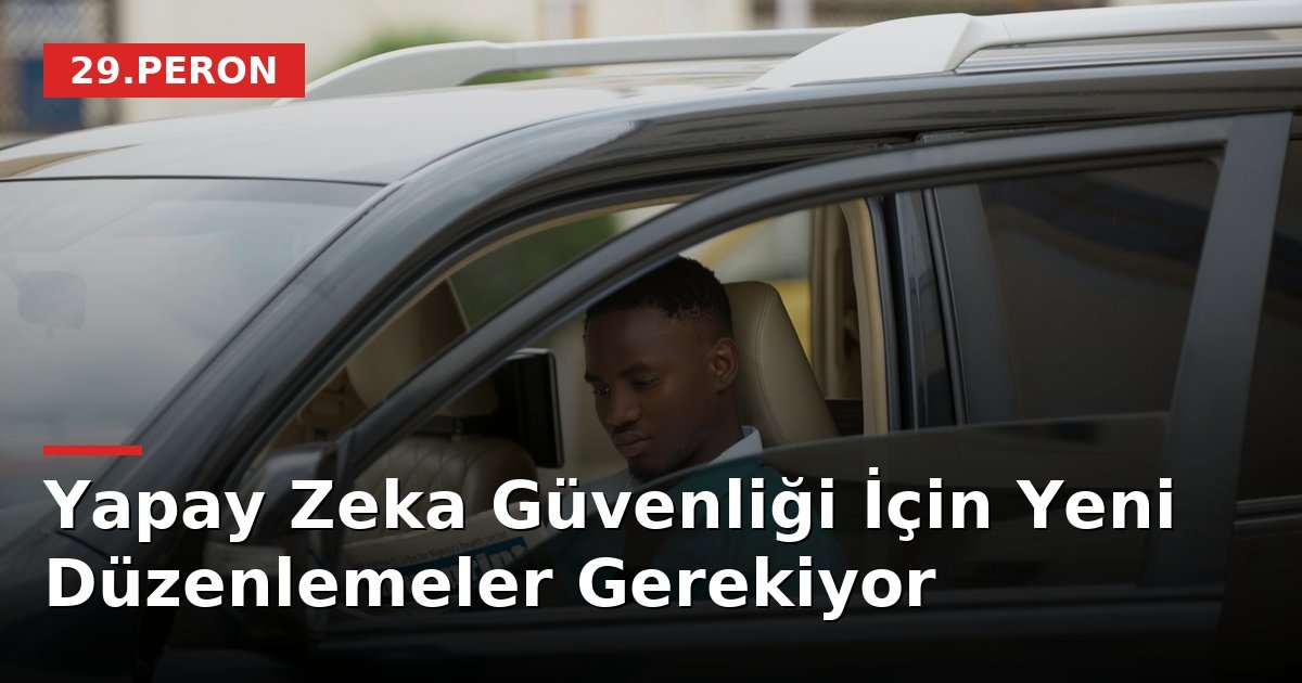 Yapay Zeka Güvenliği İçin Yeni Düzenlemeler Gerekiyor