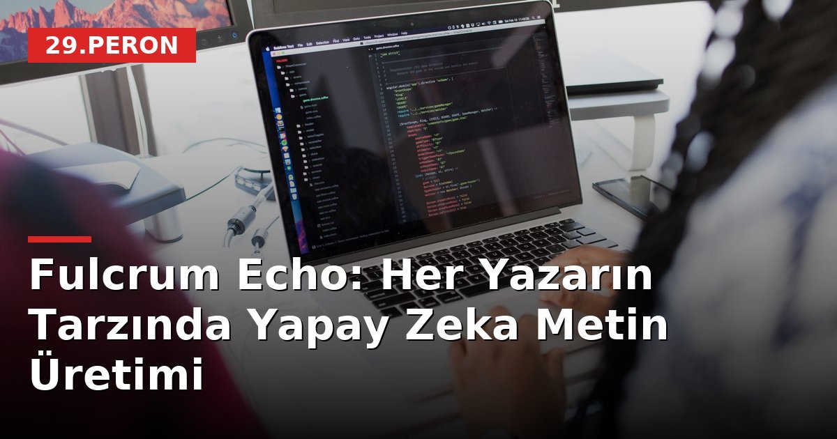 Fulcrum Echo: Her Yazarın Tarzında Yapay Zeka Metin Üretimi