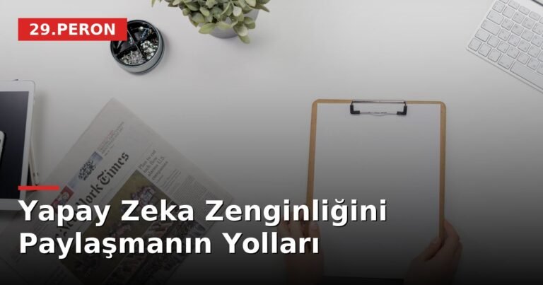 Yapay Zeka Zenginliğini Paylaşmanın Yolları