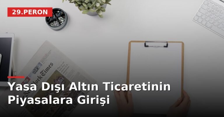 Yasa Dışı Altın Ticaretinin Piyasalara Girişi