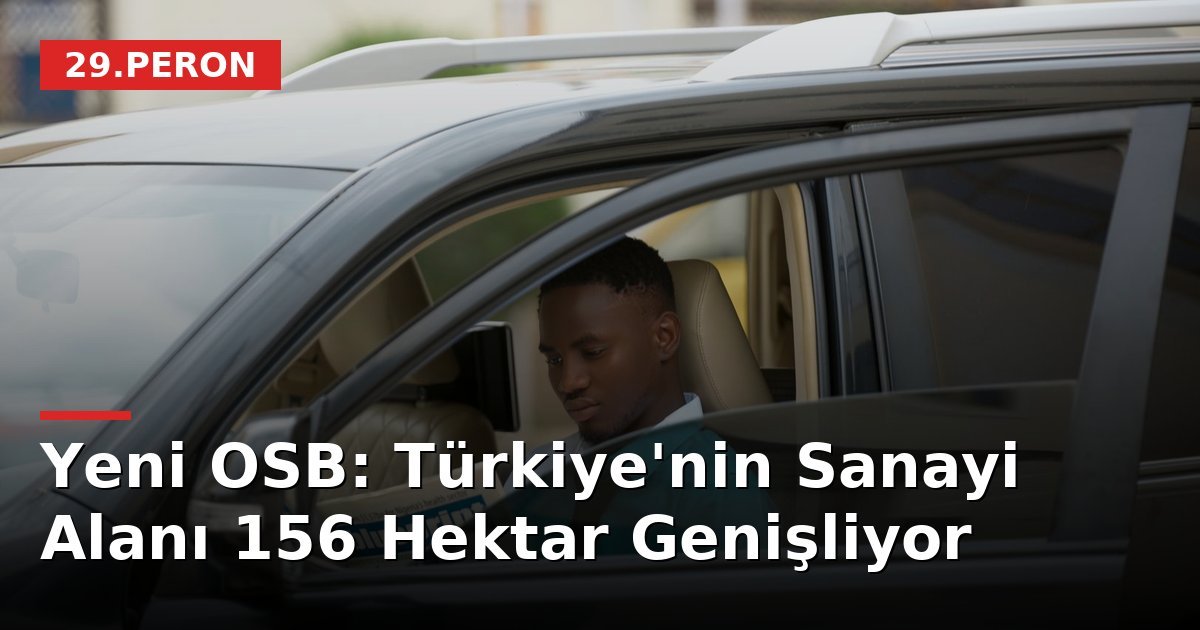 Yeni OSB: Türkiye'nin Sanayi Alanı 156 Hektar Genişliyor