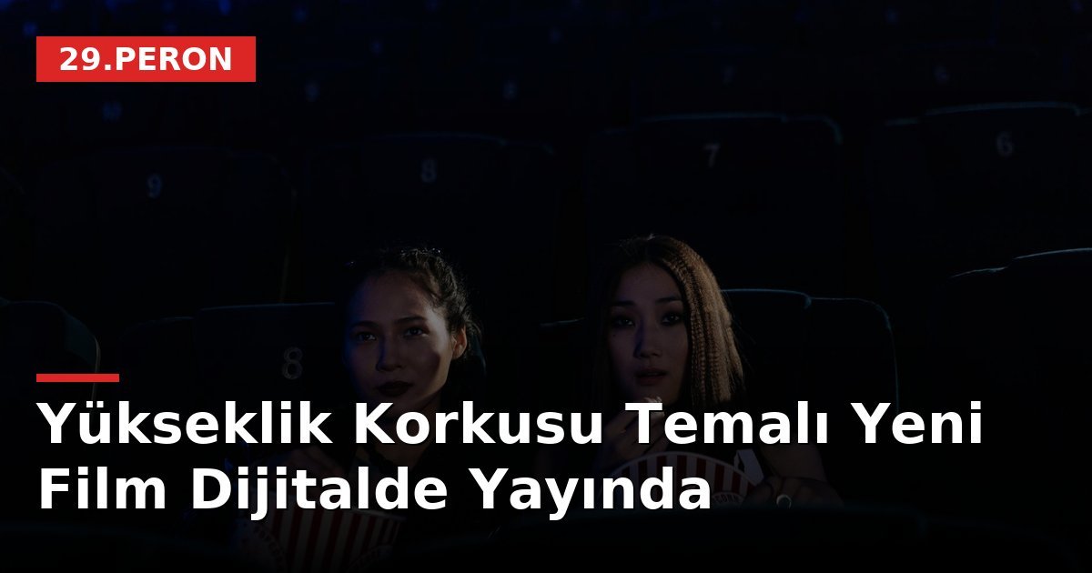 Yükseklik Korkusu Temalı Yeni Film Dijitalde Yayında