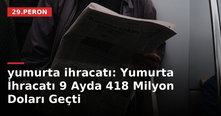 yumurta ihracatı: Yumurta İhracatı 9 Ayda 418 Milyon Doları Geçti